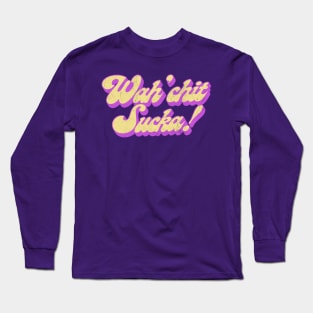 Wah'chit Sucka! - Retro Typography Design Long Sleeve T-Shirt